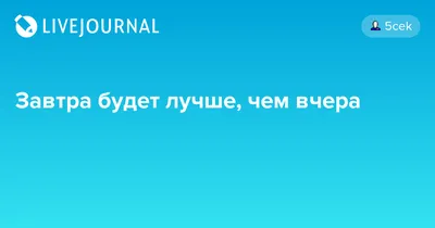 Стихотворение «\"Завтра будет лучше,чем вчера...\" (04.06.2019)», поэт  Меланхоливень