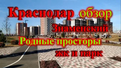 Краснодар шикарный район п Знаменский жк, парк Родные просторы | В Краснодар  на ПМЖ | Дзен